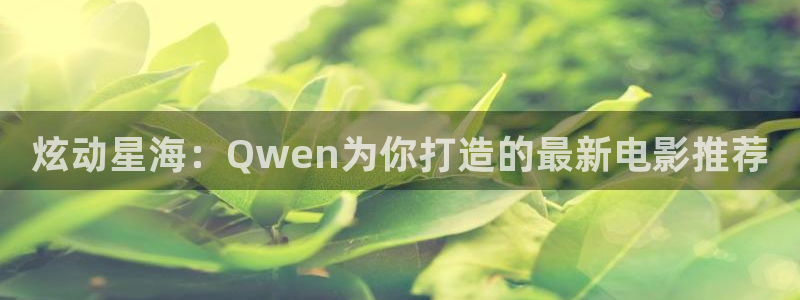 日韩理论电影手机在线播放：炫动星海：Qwen为你打造的最新电影推荐
